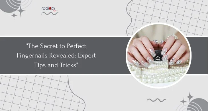 Secret to Perfect Fingernails Revealed: Expert Tips and Tricks