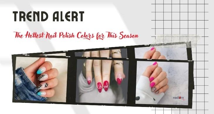 Trend Alert: The Hottest Nail Polish Colors for This Season