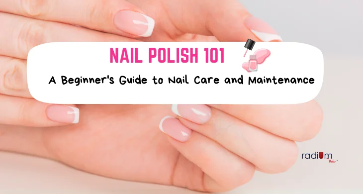 Nail Polish 101 A Beginner's Guide to Nail Care and Maintenance